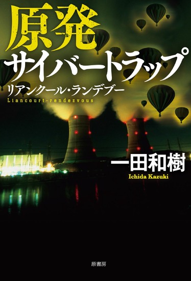 サイバーミステリー作家 一田和樹とサイバーセキュリティの十年（4）2016 - 2018「原発サイバートラップ リアンクール・ランデブー」