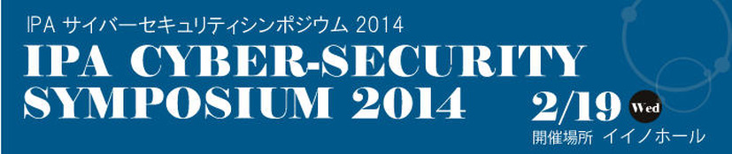 「IPAサイバーセキュリティシンポジウム2014　～「2020」年に向けて、知るべきこと、為すべきこと～」