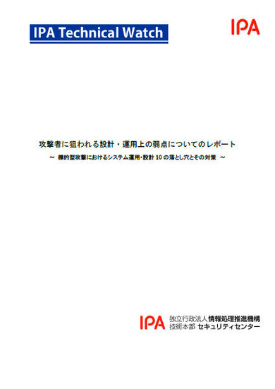 IPAテクニカルウォッチ「攻撃者に狙われる設計・運用上の弱点についてのレポート～標的型攻撃におけるシステム運用・設計10の落とし穴とその対策～」