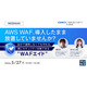 GMOサイバーセキュリティ byイエラエ、オンラインセミナー「AWS WAF、導入したまま放置していませんか？ 楽にセキュリティ対策できる『WAFエイド』」を 5 / 27 開催 画像
