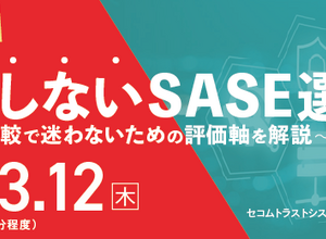 セコムトラストシステムズ、オンラインセミナー「失敗しない SASE 選定 比較で迷わないための評価軸を解説」3 / 11, 12 開催