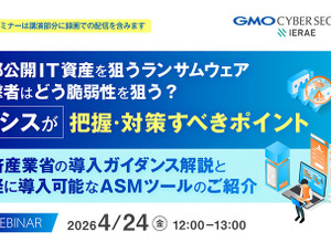 GMOサイバーセキュリティ byイエラエ、オンラインセミナー「外部公開IT資産を狙うランサムウェア、攻撃者はどう脆弱性を狙う？ 情シスが把握・対策すべきポイント」4 / 24 開催