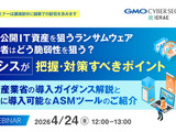 GMOサイバーセキュリティ byイエラエ、オンラインセミナー「外部公開IT資産を狙うランサムウェア、攻撃者はどう脆弱性を狙う？ 情シスが把握・対策すべきポイント」4 / 24 開催 画像